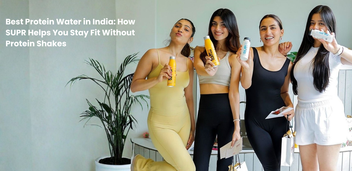 Best Protein Water in India: How SUPR Helps You Stay Fit Without Protein Shakes